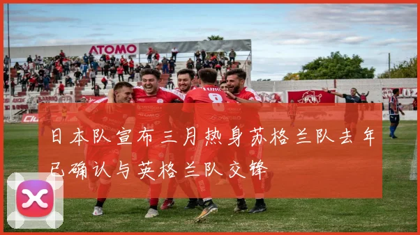 日本队宣布三月热身苏格兰队去年已确认与英格兰队交锋